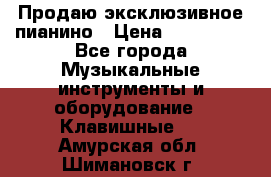 Продаю эксклюзивное пианино › Цена ­ 300 000 - Все города Музыкальные инструменты и оборудование » Клавишные   . Амурская обл.,Шимановск г.